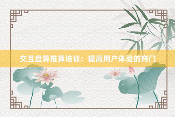 交互盘算推算培训：提高用户体验的窍门