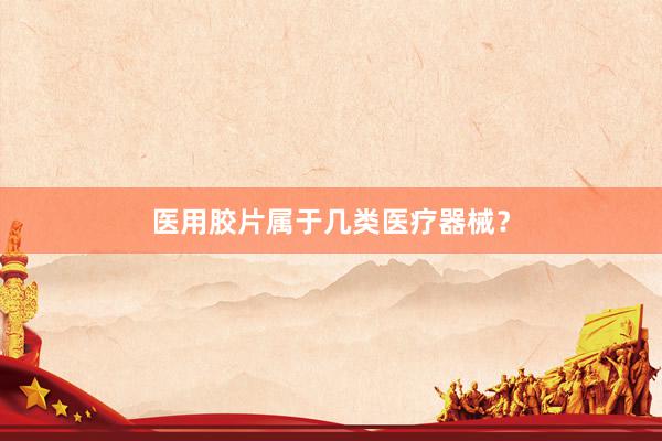 医用胶片属于几类医疗器械？