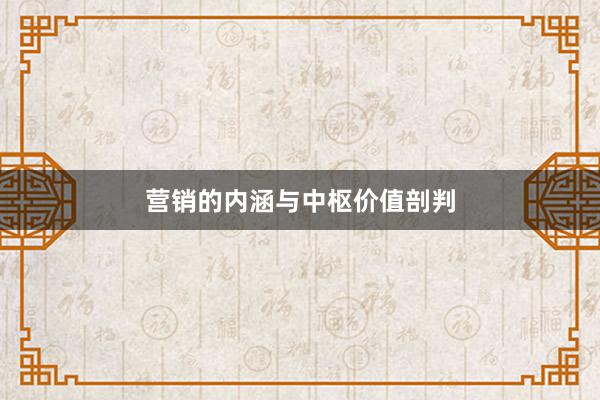 营销的内涵与中枢价值剖判